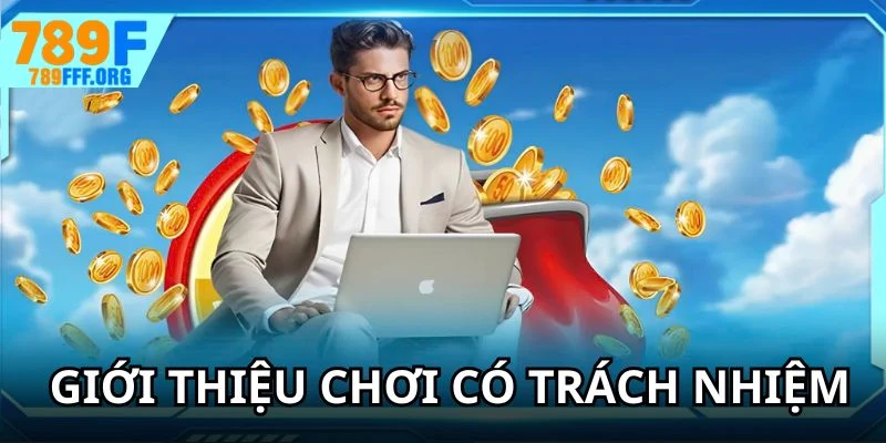 Chính sách chơi có trách nhiệm tại nền tảng 789F