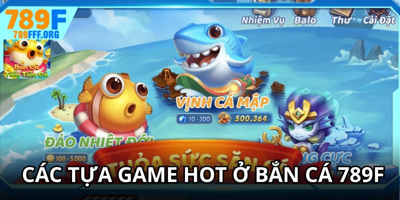 Các tựa game hot ở sảnh bắn cá 789F