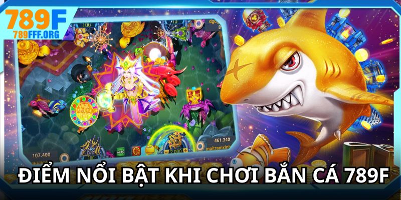 Điểm nổi bật khi chơi bắn cá 789F
