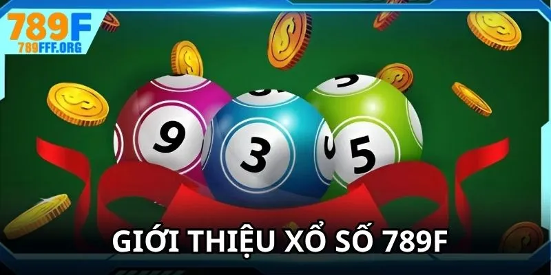 Giới thiệu thông tin cơ bản về sảnh xổ số 789F ăn khách