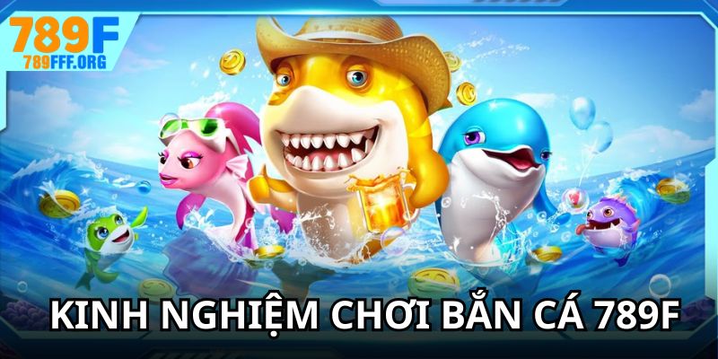 Kinh nghiệm chơi bắn cá 789F