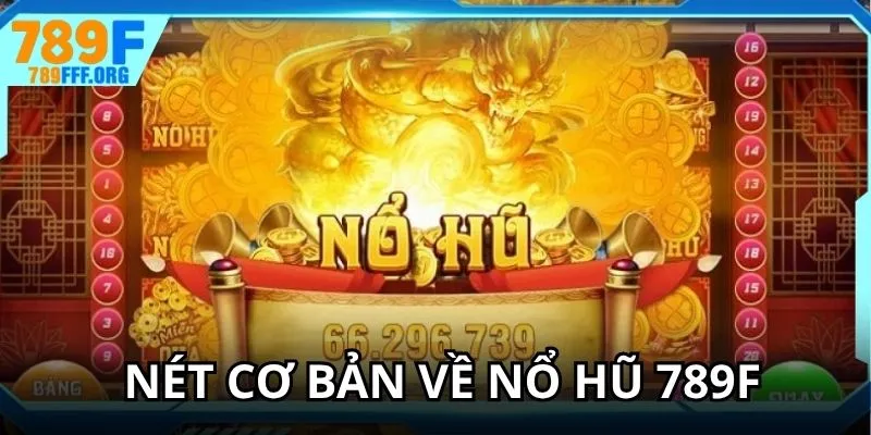 Nét cơ bản về sảnh nổ hũ 789F hội viên cần biết